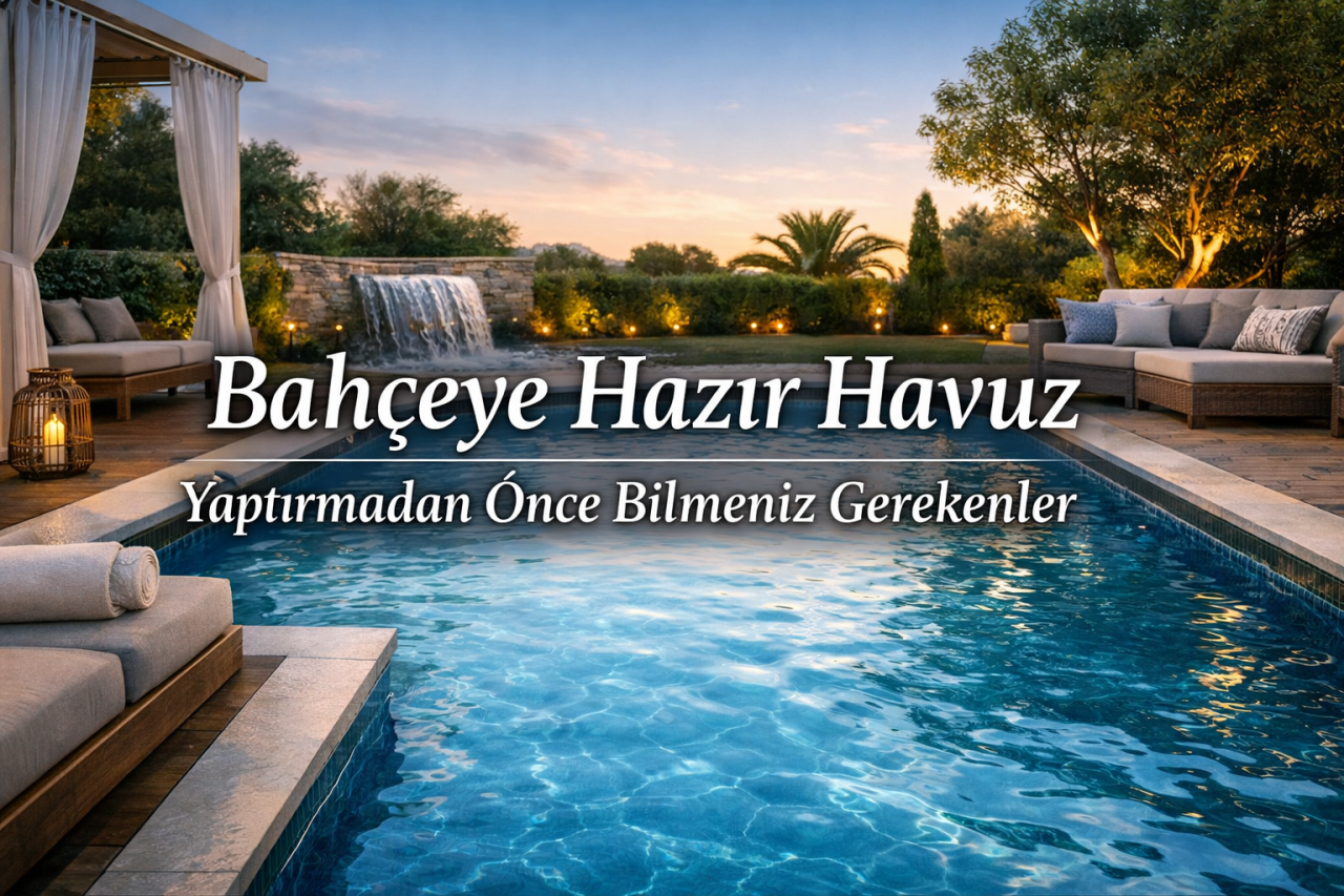 Bahçeye Hazır Havuz Yaptırmadan Önce Bilmeniz Gerekenler